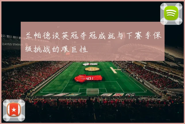 兰帕德谈英冠夺冠成就与下赛季保级挑战的艰巨性